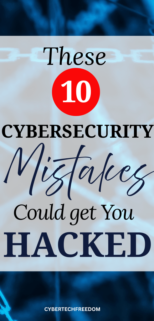 10 Cybersecurity Mistakes That Could Get You Hacked Today