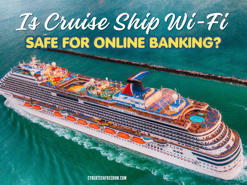 Is Cruise Ship Wi-Fi Safe for Online Banking