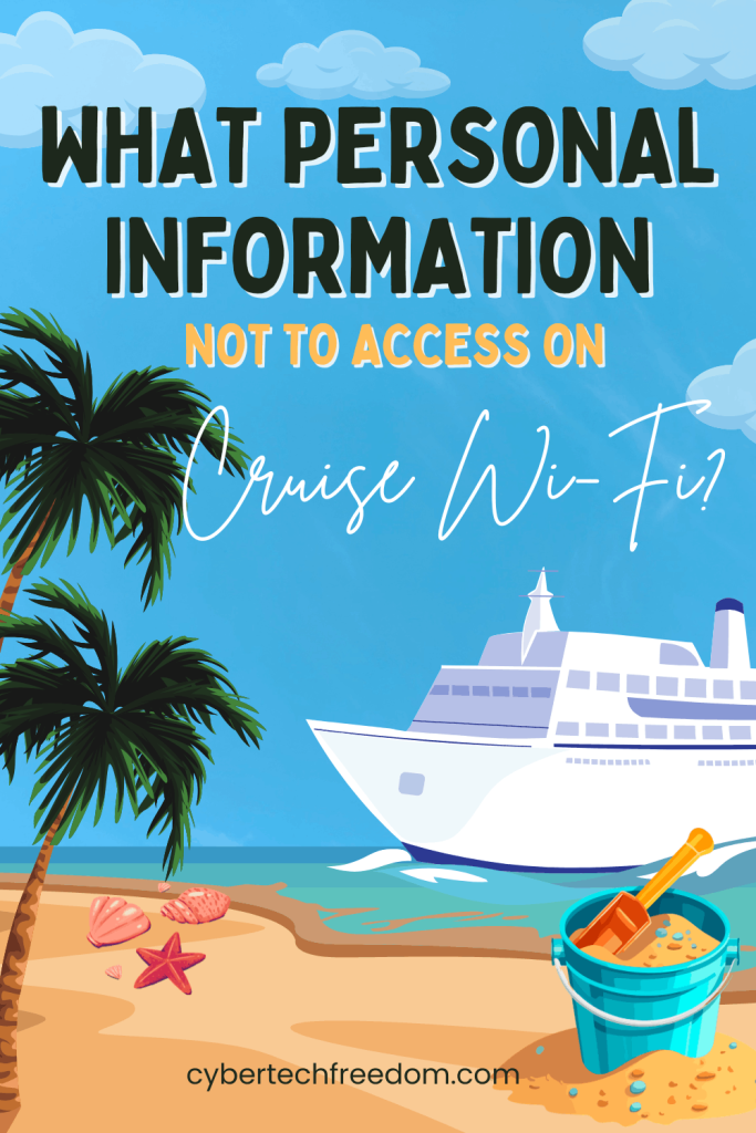 What Personal Information You Should Never Access On Cruise Wi-Fi What Personal Information You Should Never Access On Cruise Wi-Fi ?